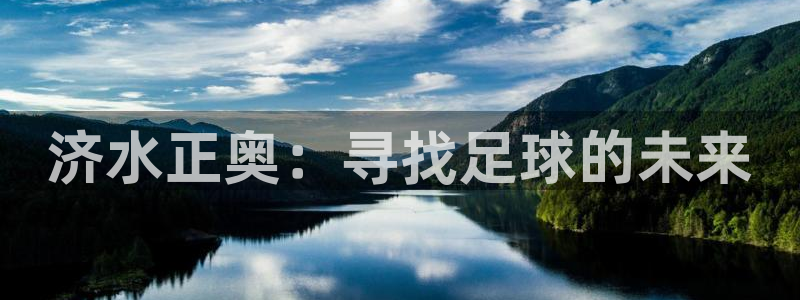 意昂体育4招商电话号码查询是多少：济水正奥：寻找足球