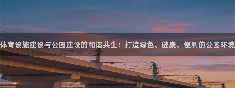 意昂体育4招商电话是多少号码：体育设施建设与公园建设的和谐共