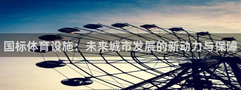 海南意昂体育4：国标体育设施：未来城市发展的新动力与