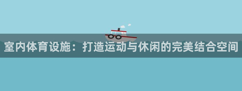 意昂体育4平台注册要钱吗是真的吗：室内体育设施：打造