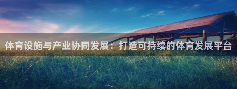 意昂体育4招商电话号码是多少：体育设施与产业协同发展